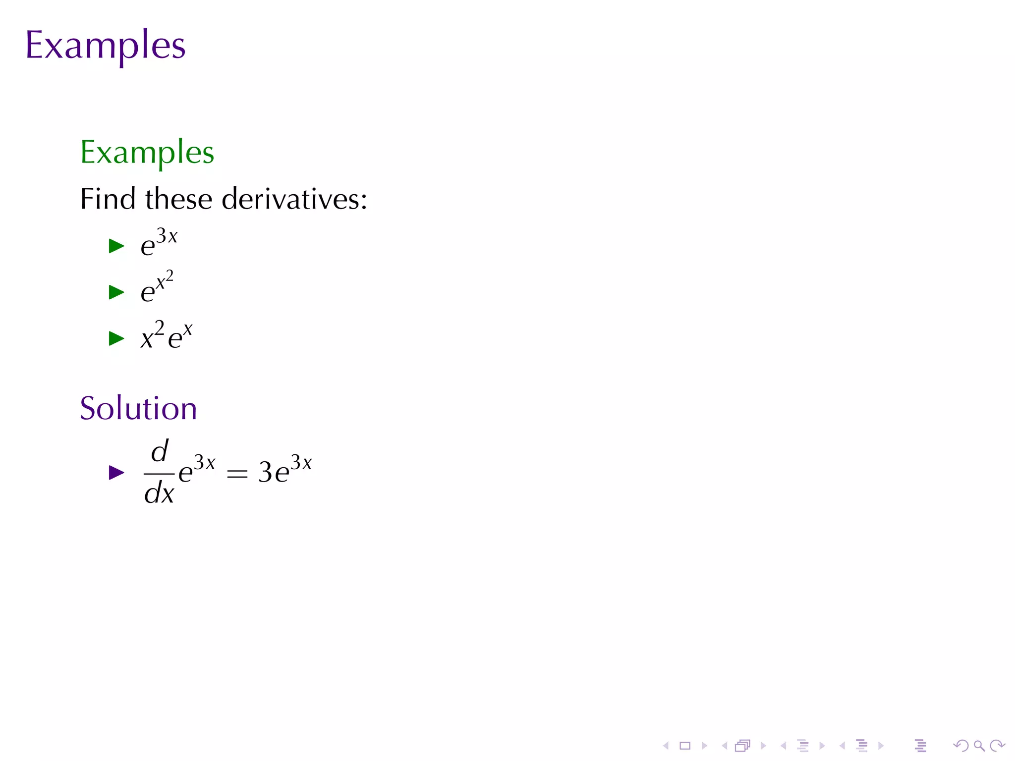 Examples

  Examples
  Find	these	derivatives:
      e3x
           2
      ex
      x 2 ex

  Solution
       d 3x
          e = 3e3x
       dx




                            .   .   .   .   .   .
 