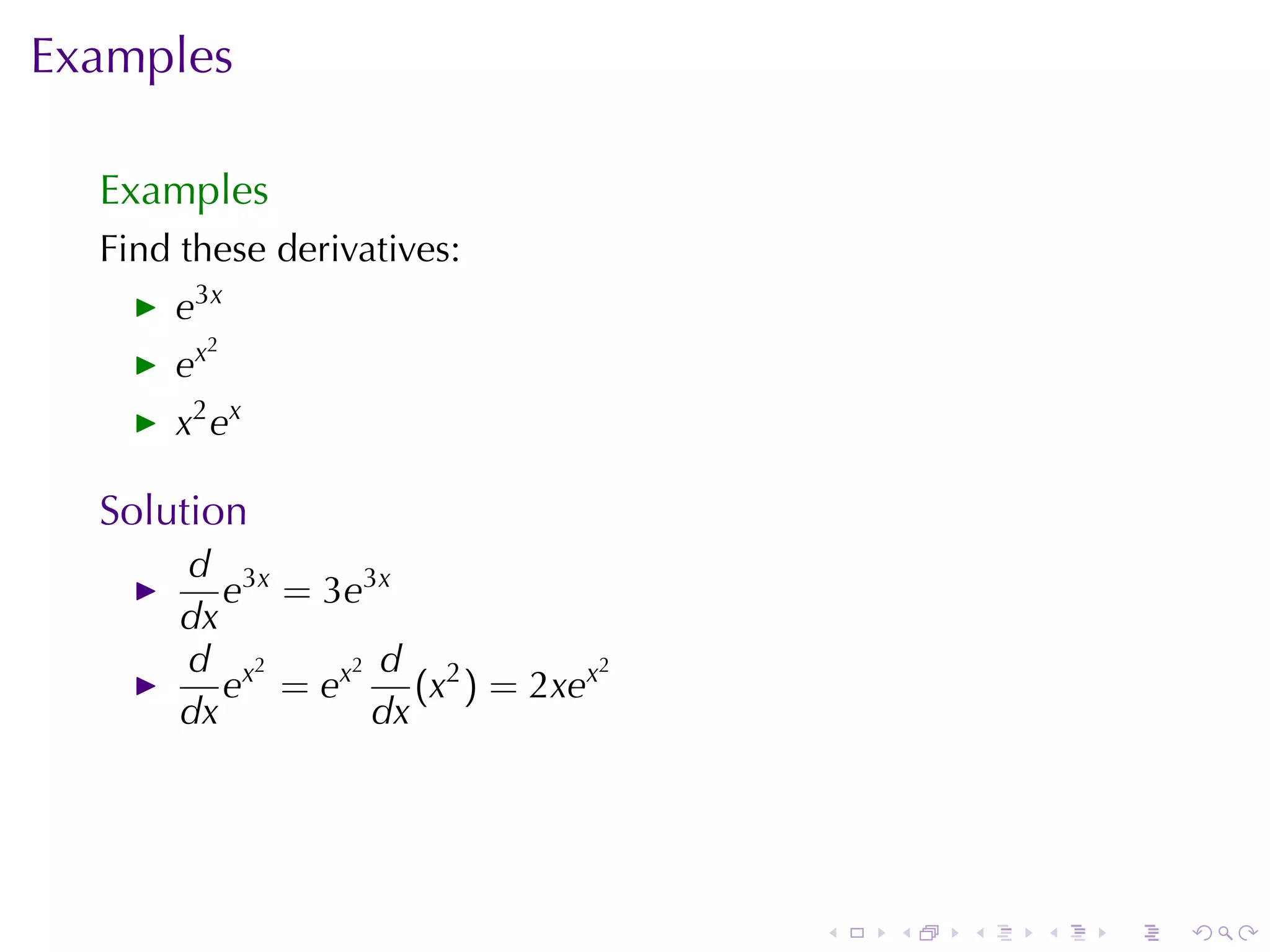 Examples

  Examples
  Find	these	derivatives:
      e3x
           2
      ex
      x 2 ex

  Solution
       d 3x
          e = 3e3x
       dx
       d x2      2 d              2
          e = ex     (x2 ) = 2xex
       dx         dx




                                      .   .   .   .   .   .
 