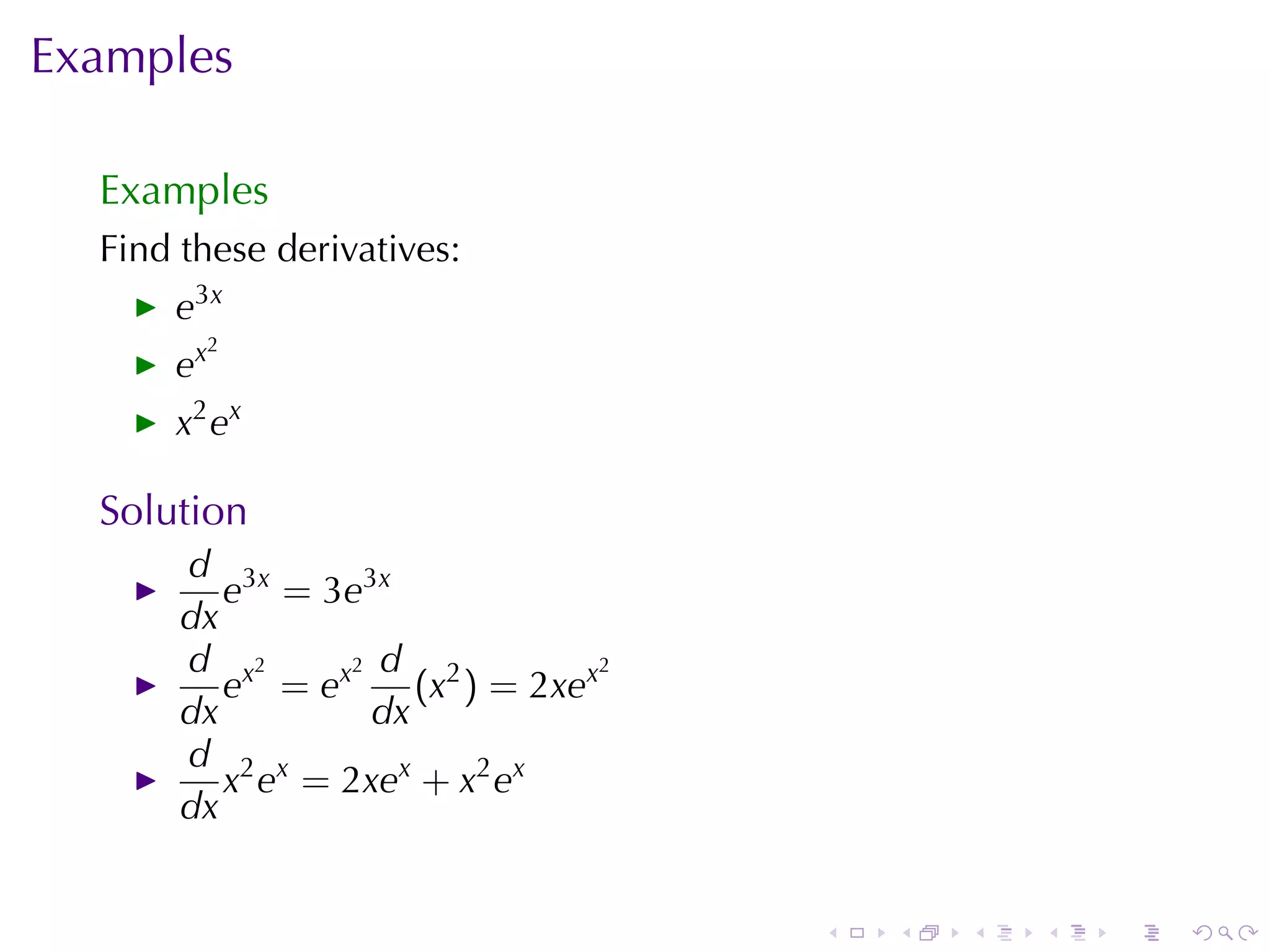 Examples

  Examples
  Find	these	derivatives:
      e3x
           2
      ex
      x 2 ex

  Solution
       d 3x
          e = 3e3x
       dx
       d x2      2 d              2
          e = ex     (x2 ) = 2xex
       dx         dx
       d 2 x
          x e = 2xex + x2 ex
       dx


                                      .   .   .   .   .   .
 