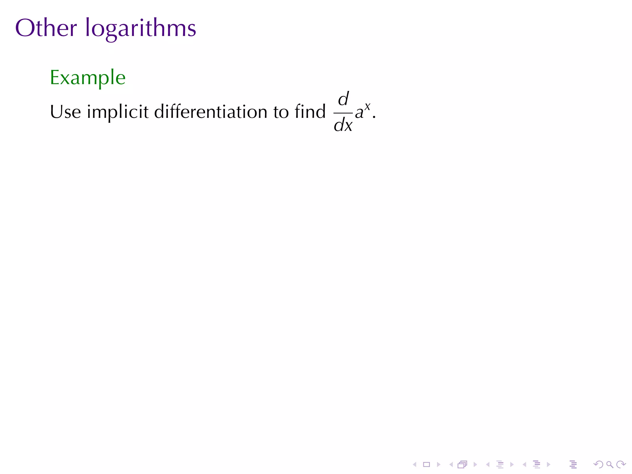 Other	logarithms
   Example
                                         d x
   Use	implicit	differentiation	to	ﬁnd      a.
                                         dx




                                                 .   .   .   .   .   .
 
