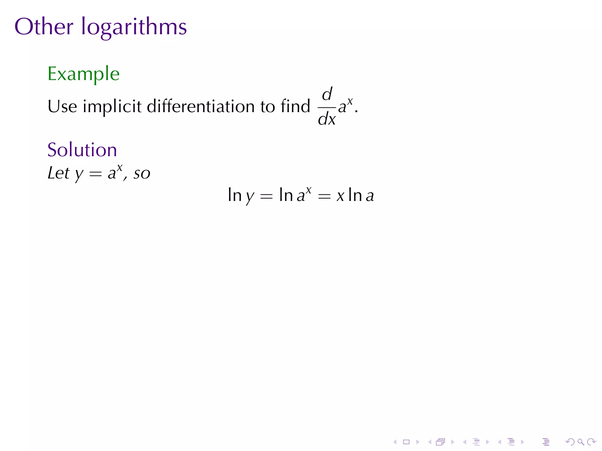 Other	logarithms
   Example
                                         d x
   Use	implicit	differentiation	to	ﬁnd      a.
                                         dx
   Solution
   Let y = ax , so
                          ln y = ln ax = x ln a




                                                  .   .   .   .   .   .
 
