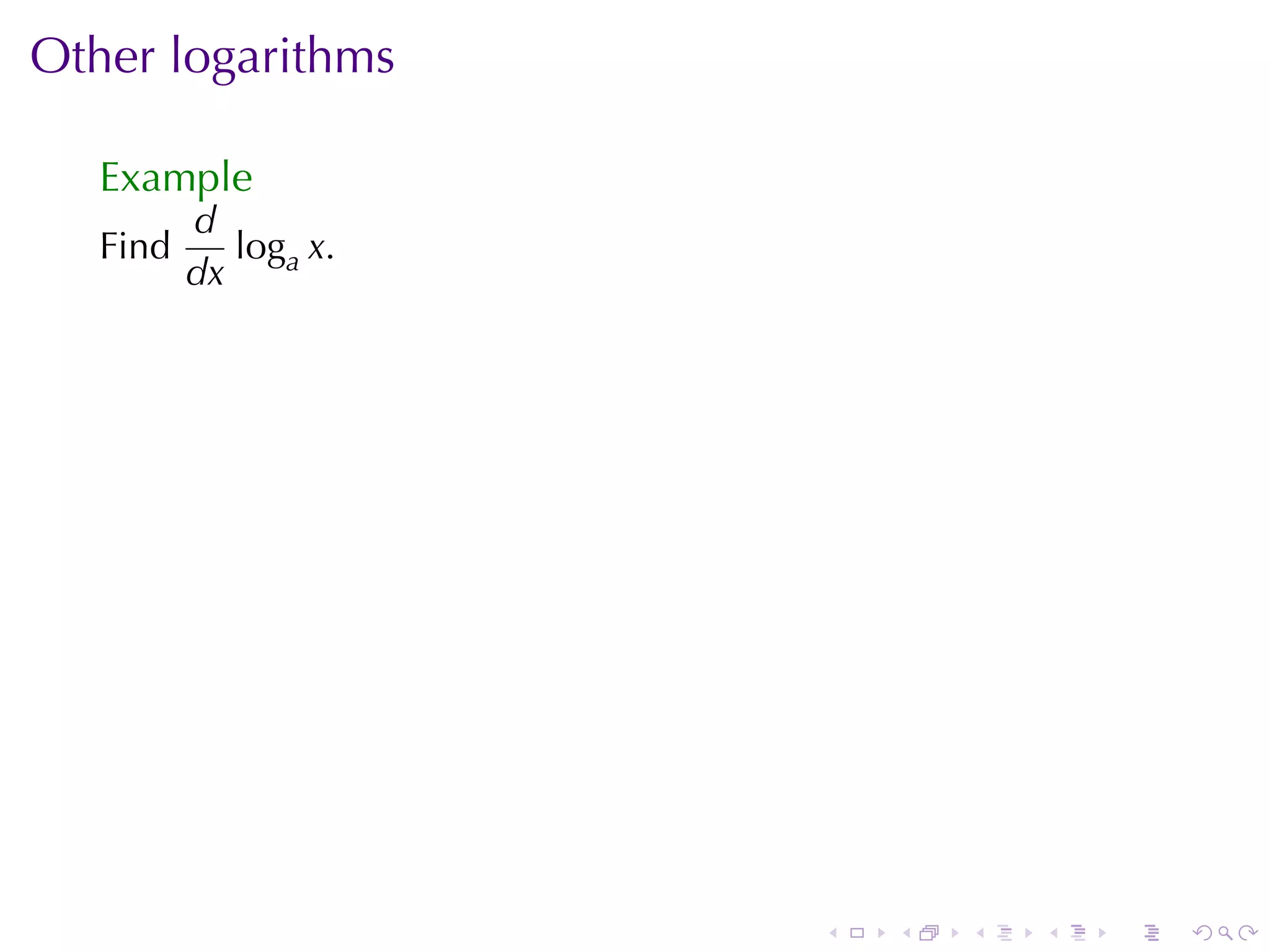 Other	logarithms

   Example
          d
   Find      loga x.
          dx




                       .   .   .   .   .   .
 