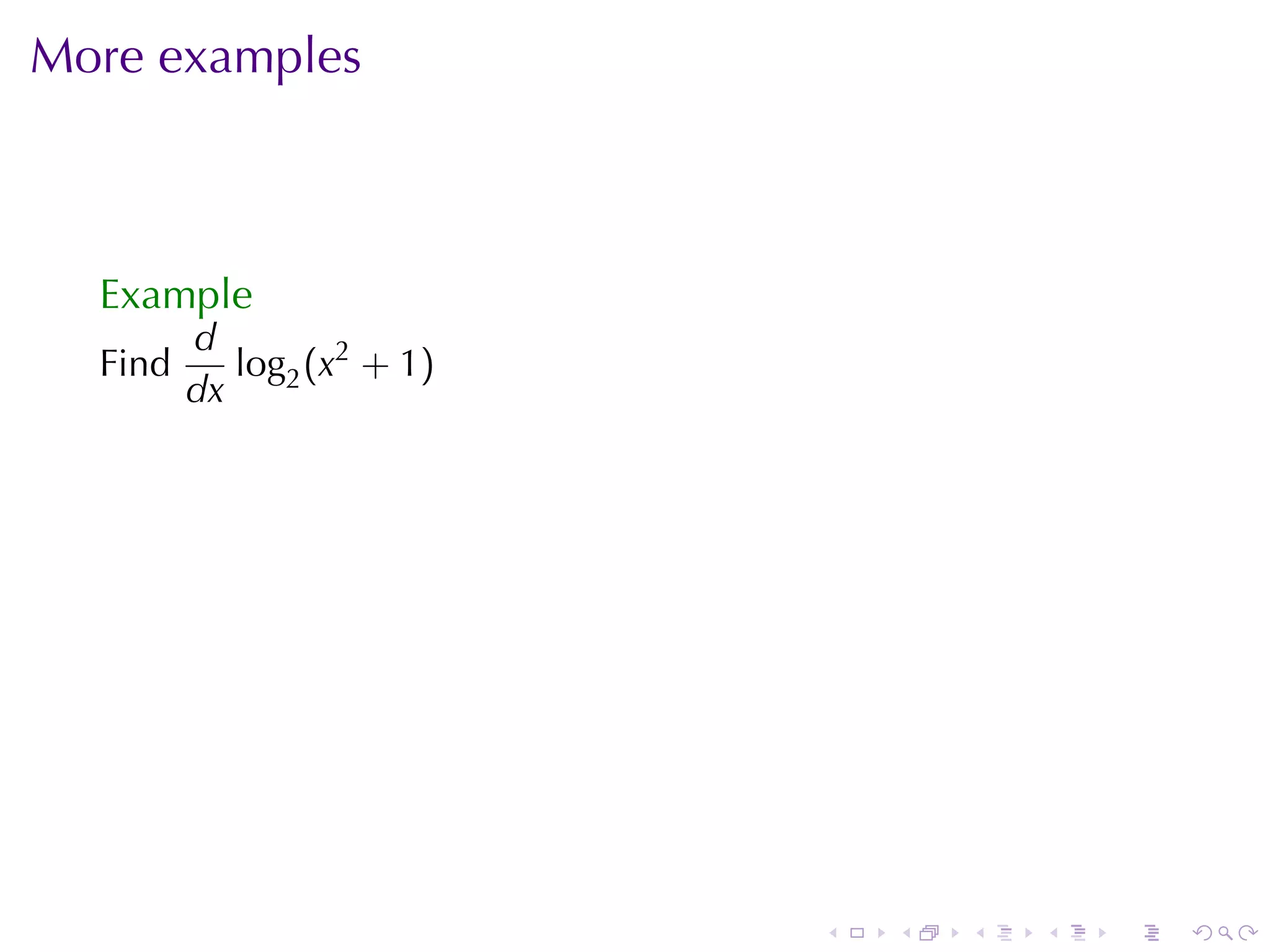 More	examples



  Example
         d
  Find      log2 (x2 + 1)
         dx




                            .   .   .   .   .   .
 