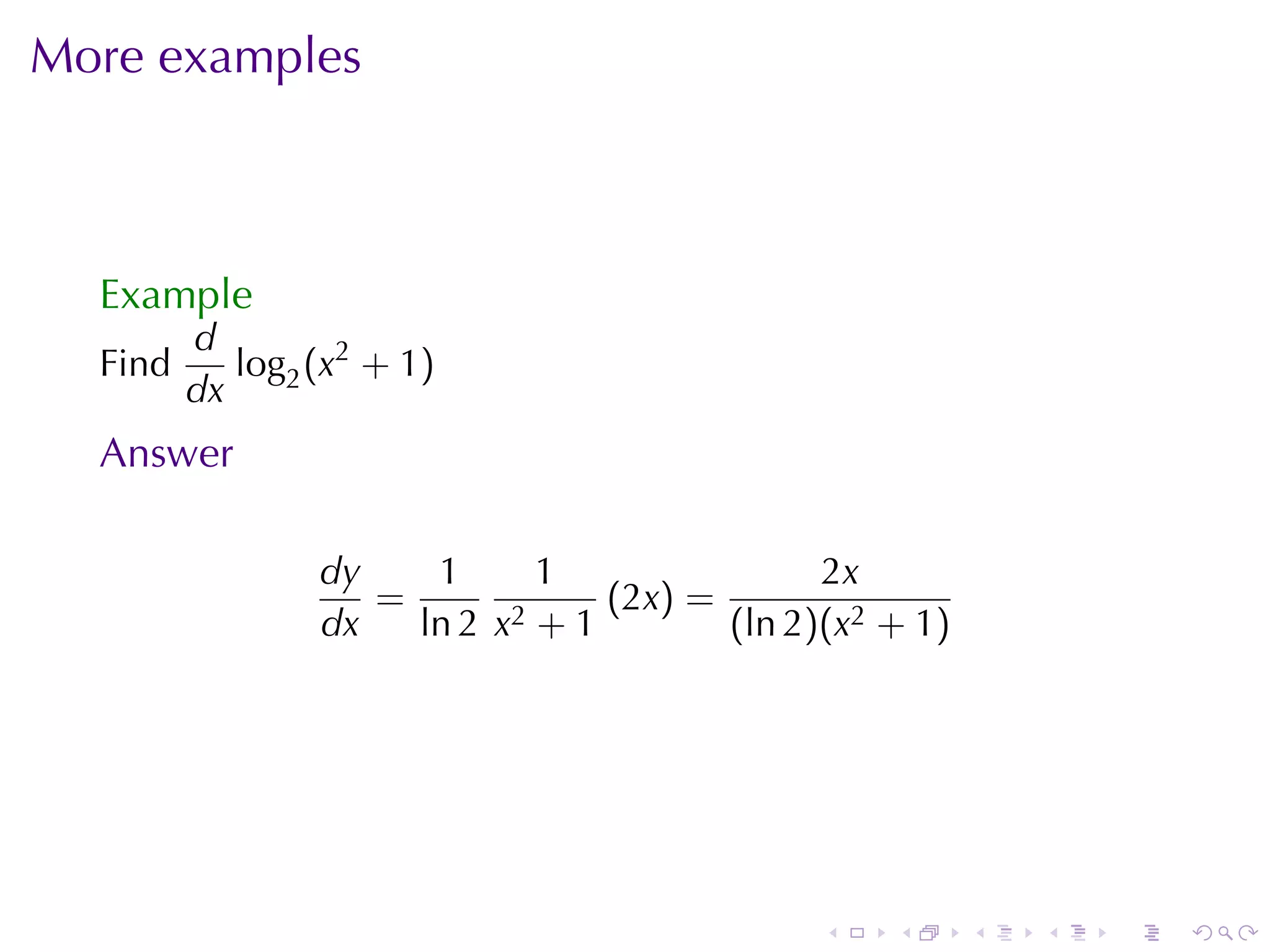More	examples



  Example
         d
  Find      log2 (x2 + 1)
         dx
  Answer

                 dy    1      1               2x
                    =        2+1
                                 (2x) =
                 dx   ln 2 x            (ln 2)(x2 + 1)




                                              .   .      .   .   .   .
 