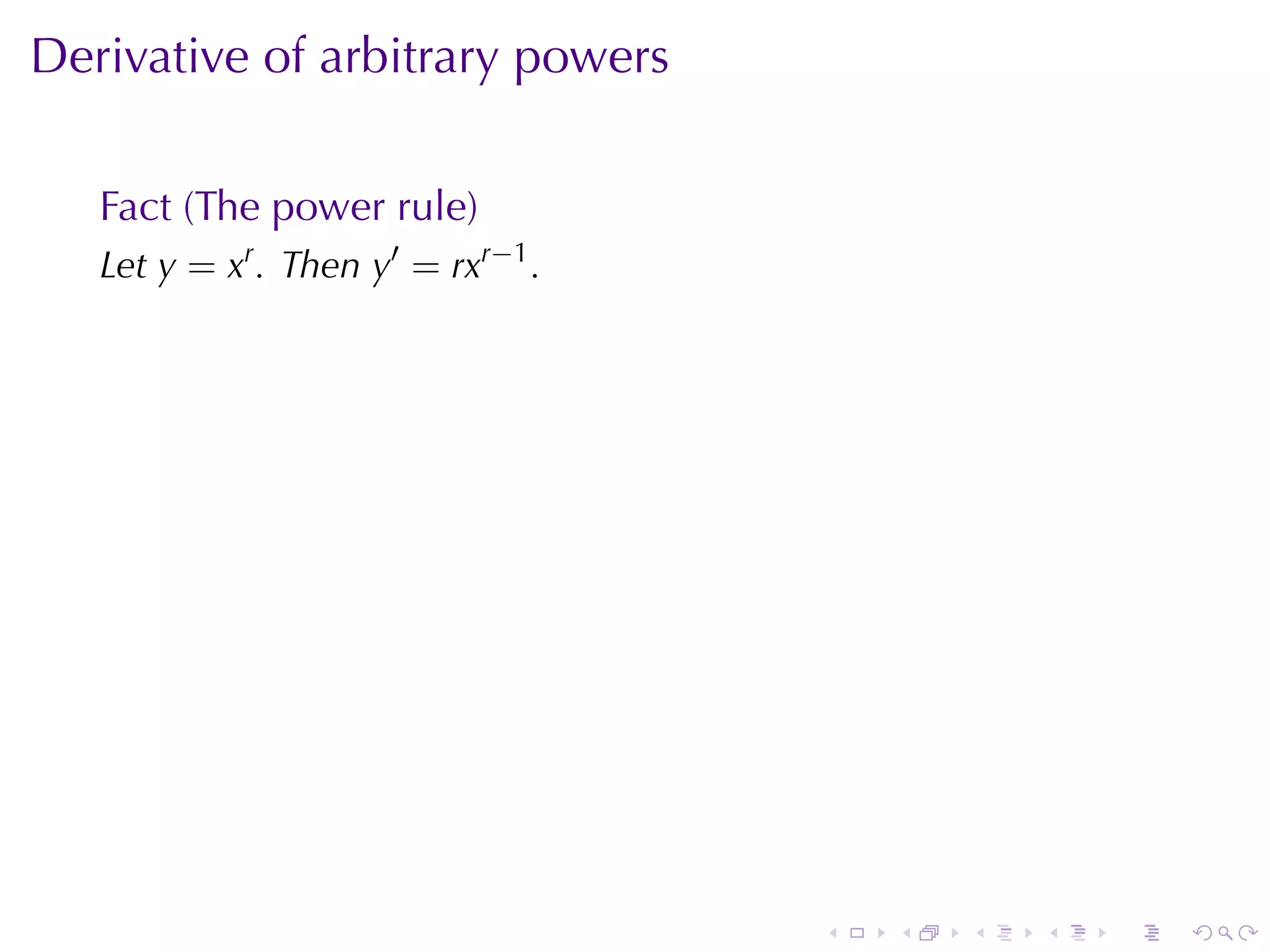 Derivative	of	arbitrary	powers

   Fact	(The	power	rule)
   Let y = xr . Then y′ = rxr−1 .




                                    .   .   .   .   .   .
 