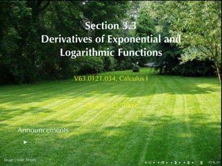 Section	3.3
                       Derivatives	of	Exponential	and
                          Logarithmic	Functions

                              V63.0121.034, Calculus	I



                                 October	21, 2009


        Announcements


.       .
Image	credit: heipei
                                                    .    .   .   .   .   .
 