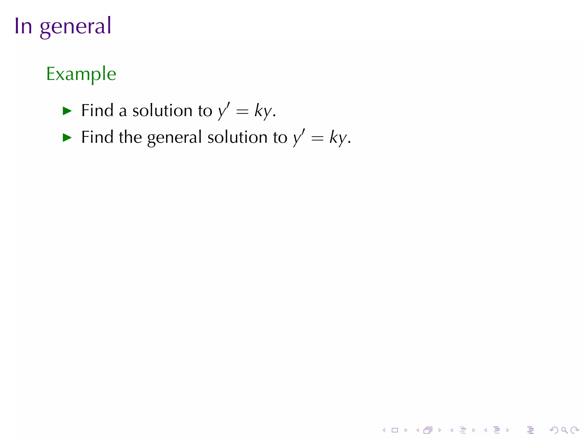 In	general

   Example
      Find	a	solution	to y′ = ky.
      Find	the	general	solution	to y′ = ky.




                                              .   .   .   .   .   .
 
