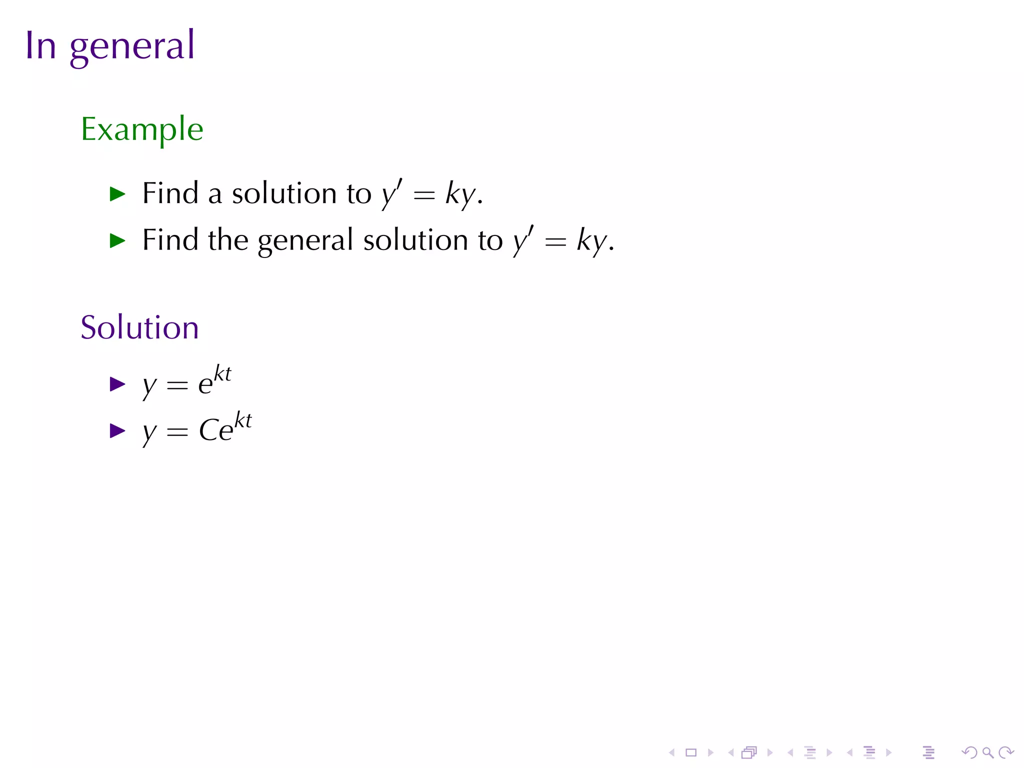 In	general

   Example
       Find	a	solution	to y′ = ky.
       Find	the	general	solution	to y′ = ky.

   Solution
       y = ekt
       y = Cekt




                                               .   .   .   .   .   .
 
