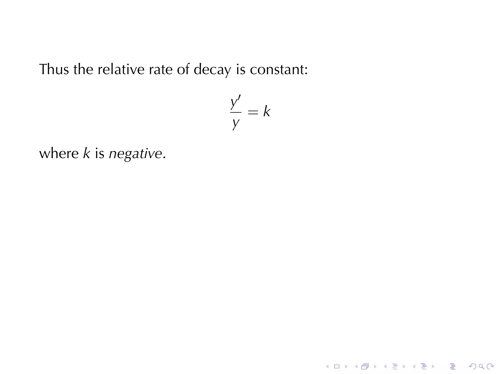 Thus	the	relative	rate	of	decay	is	constant:

                               y′
                                  =k
                               y

where k is negative.




                                               .   .   .   .   .   .
 