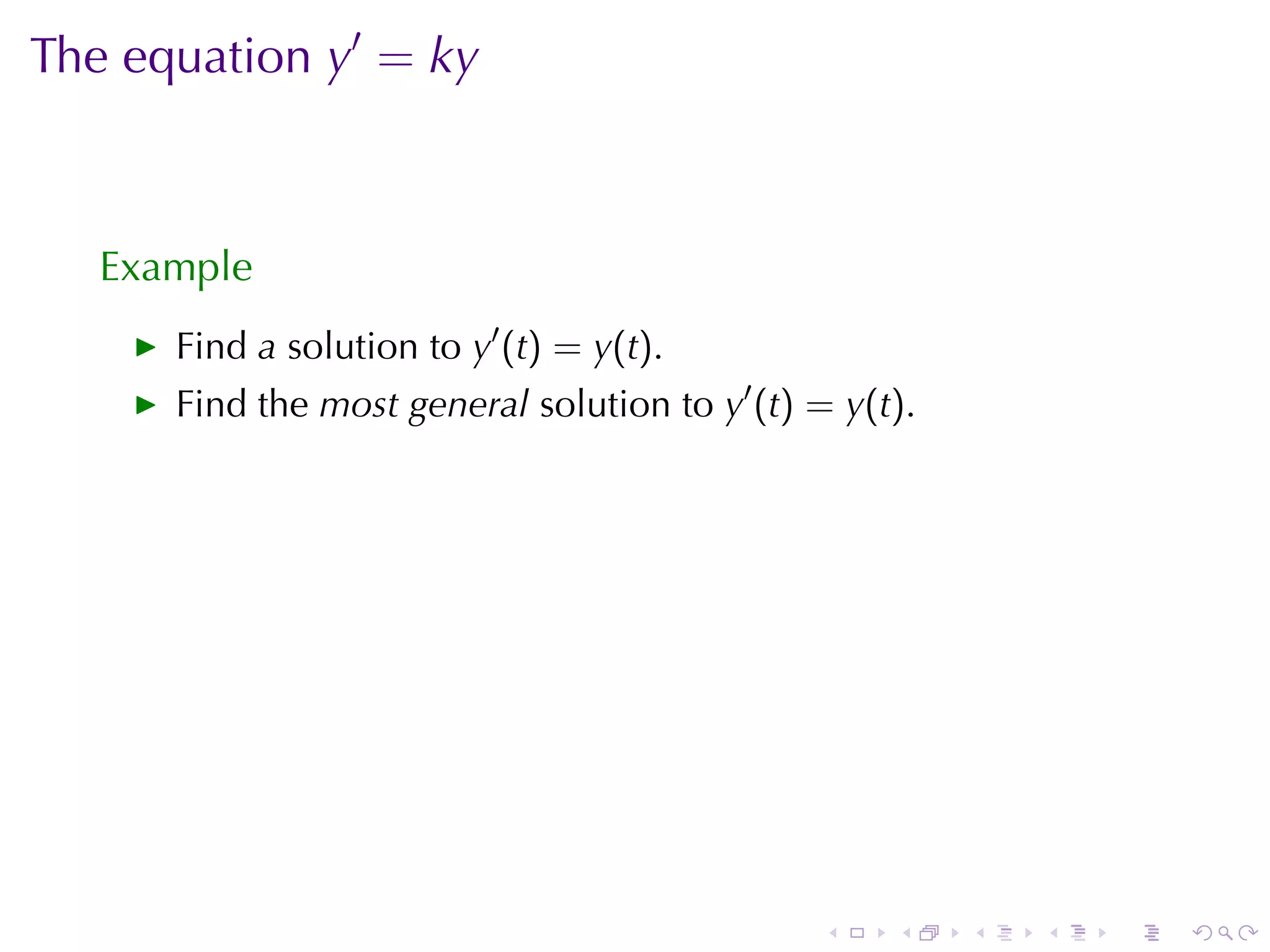The	equation y′ = ky



   Example
      Find a solution	to y′ (t) = y(t).
      Find	the most	general solution	to y′ (t) = y(t).




                                               .    .    .   .   .   .
 