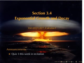 Section	3.4
     Exponential	Growth	and	Decay

                  V63.0121.027, Calculus	I



                      October	27, 2009



Announcements
   Quiz	3	this	week	in	recitation

                                         .   .   .   .   .   .
 