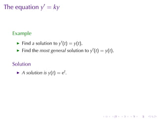 The	equation y′ = ky



   Example
       Find a solution	to y′ (t) = y(t).
       Find	the most	general solution	to y′ (t) = y(t).

   Solution
       A solution	is y(t) = et .




                                                .    .    .   .   .   .
 