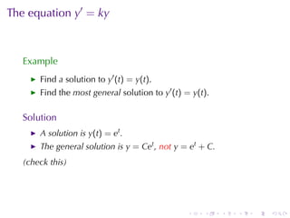 The	equation y′ = ky



   Example
       Find a solution	to y′ (t) = y(t).
       Find	the most	general solution	to y′ (t) = y(t).

   Solution
       A solution	is y(t) = et .
       The	general	solution	is y = Cet , not y = et + C.
   (check	this)




                                                .    .     .   .   .   .
 
