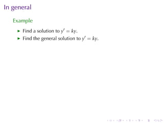 In	general

   Example
      Find	a	solution	to y′ = ky.
      Find	the	general	solution	to y′ = ky.




                                              .   .   .   .   .   .
 