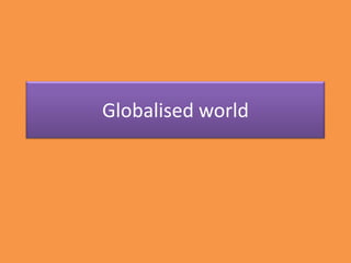Globalised world

 