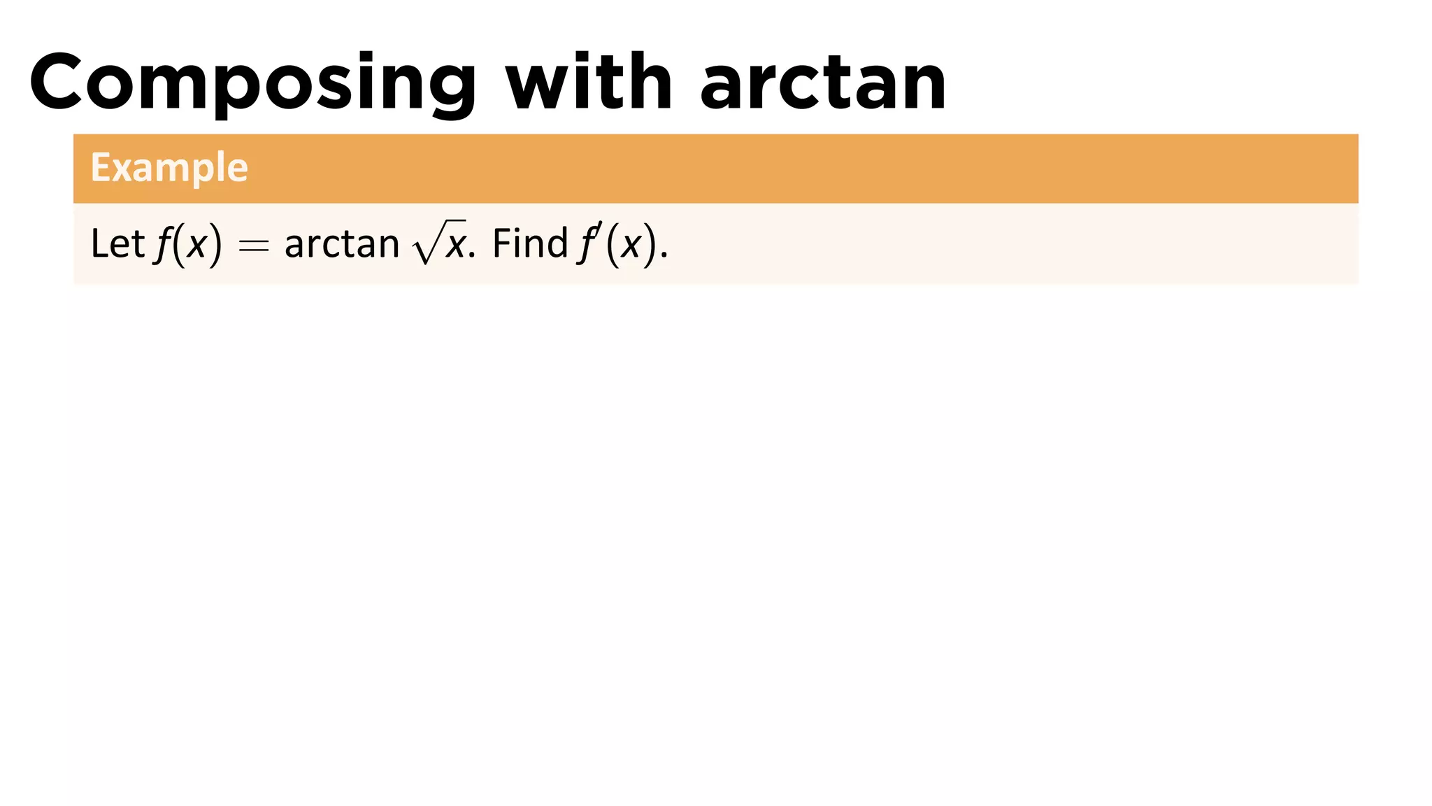 Composing with arctan
 Example
                  √
 Let f(x) = arctan x. Find f′ (x).
 