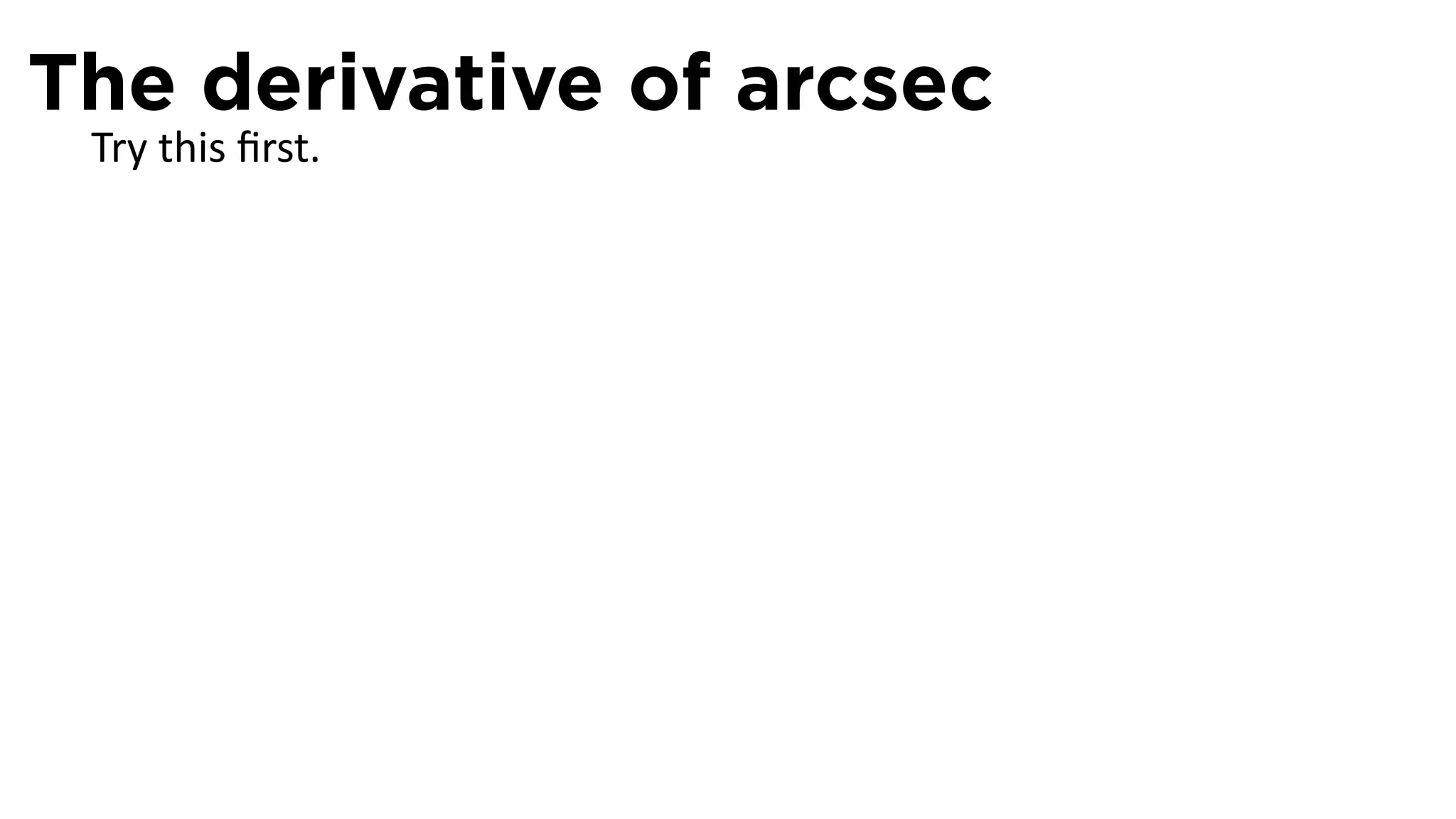 The derivative of arcsec
 Try this ﬁrst.
 