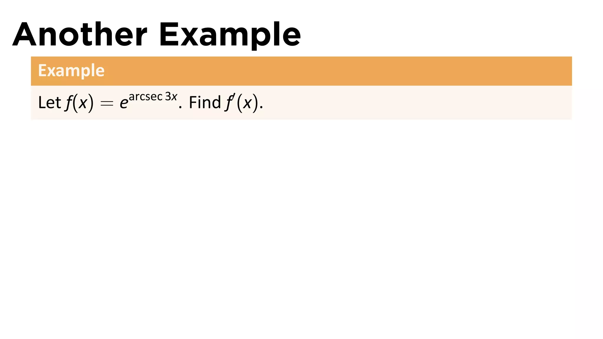 Another Example
 Example
 Let f(x) = earcsec 3x . Find f′ (x).
 