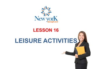 LESSON 16
LEISURE ACTIVITIES
 