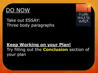 DO NOW
Take out ESSAY:
Three body paragraphs

Keep Working on your Plan!
Try filling out the Conclusion section of
your plan

 