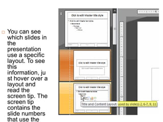 You can see which slides in the presentation use a specific layout. To see this information, just hover over a layout and read the screen tip. The screen tip contains the slide numbers that use the layout.