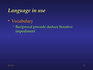 25/1/31 24
• Vocabulary
– Reciprocal precede deduce Iterative
impediment
Language in use
 
