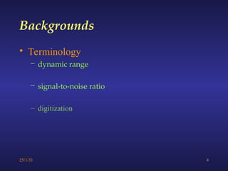 25/1/31 4
• Terminology
– dynamic range
– signal-to-noise ratio
– digitization
Backgrounds
 