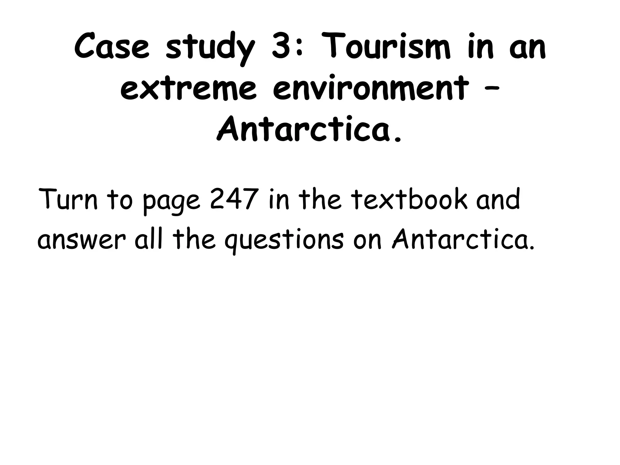 Case study 3: Tourism in an extreme environment – Antarctica.Turn to page 247 in the textbook and answer all the questions on Antarctica.