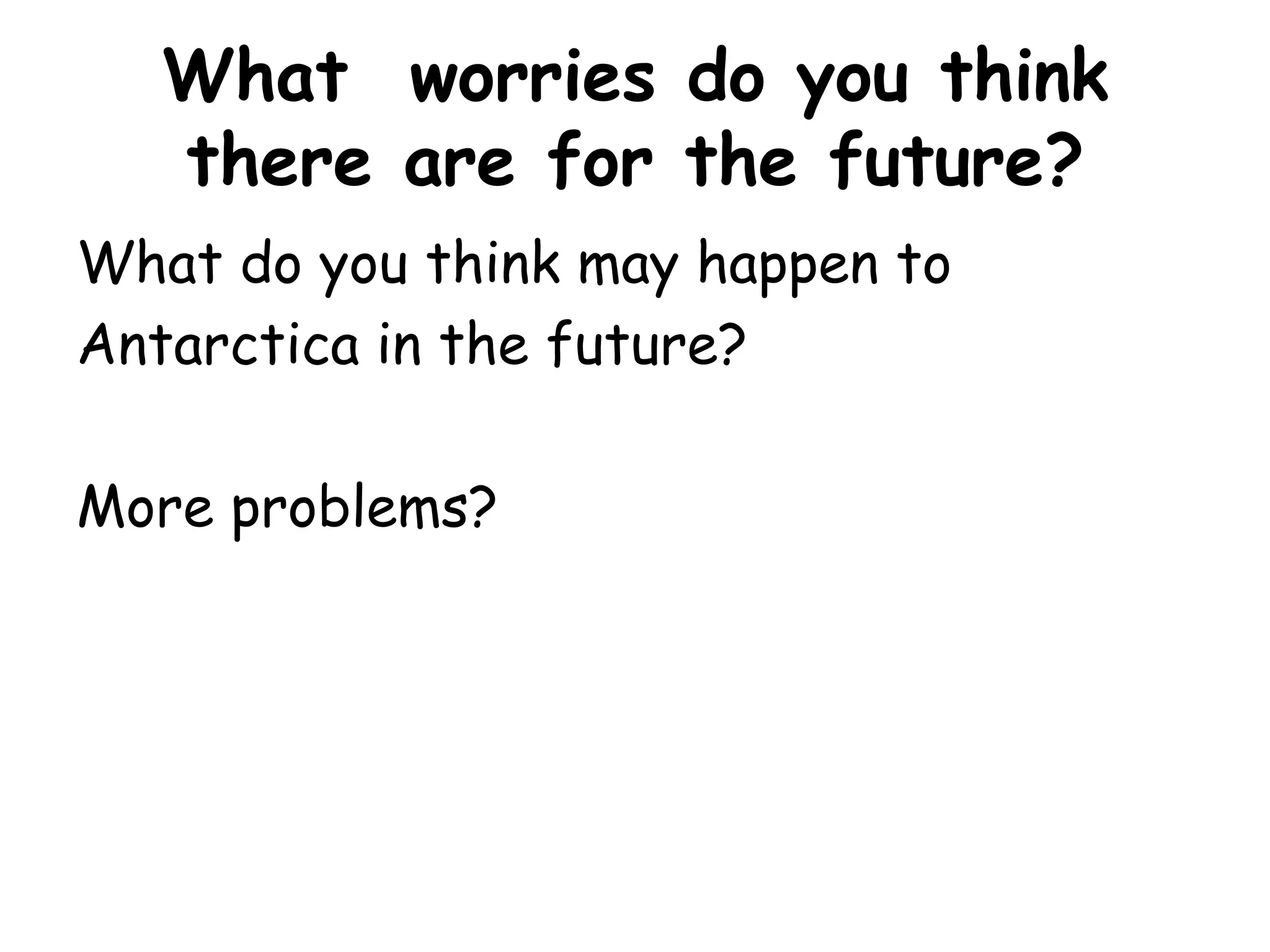 What  worries do you think there are for the future?What do you think may happen to Antarctica in the future?More problems?