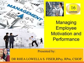 Slide content created by Joseph B. Mosca, Monmouth University.
Copyright © Houghton Mifflin Company. All rights reserved.
Managing
Employee
Motivation and
Performance
Presented by:
DR RHEA LOWELLA S. FISER,RPsy, RPm, CSIOP
16
 