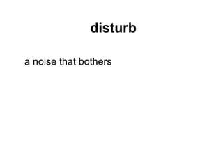 disturb a noise that bothers  