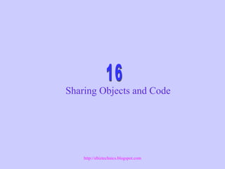 Sharing Objects and Code
http://ebiztechnics.blogspot.com
 