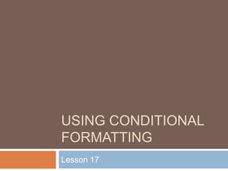 Using conditional formatting Lesson 17 