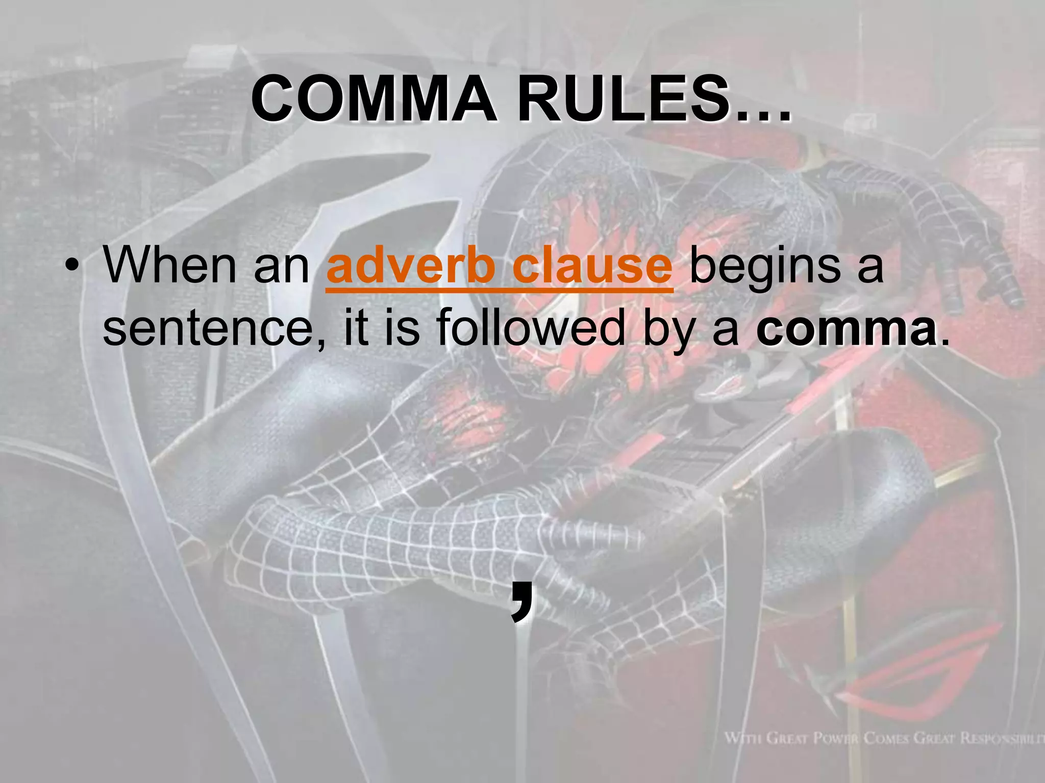 COMMA RULES…
• When an adverb clause begins a
sentence, it is followed by a comma.
,
 