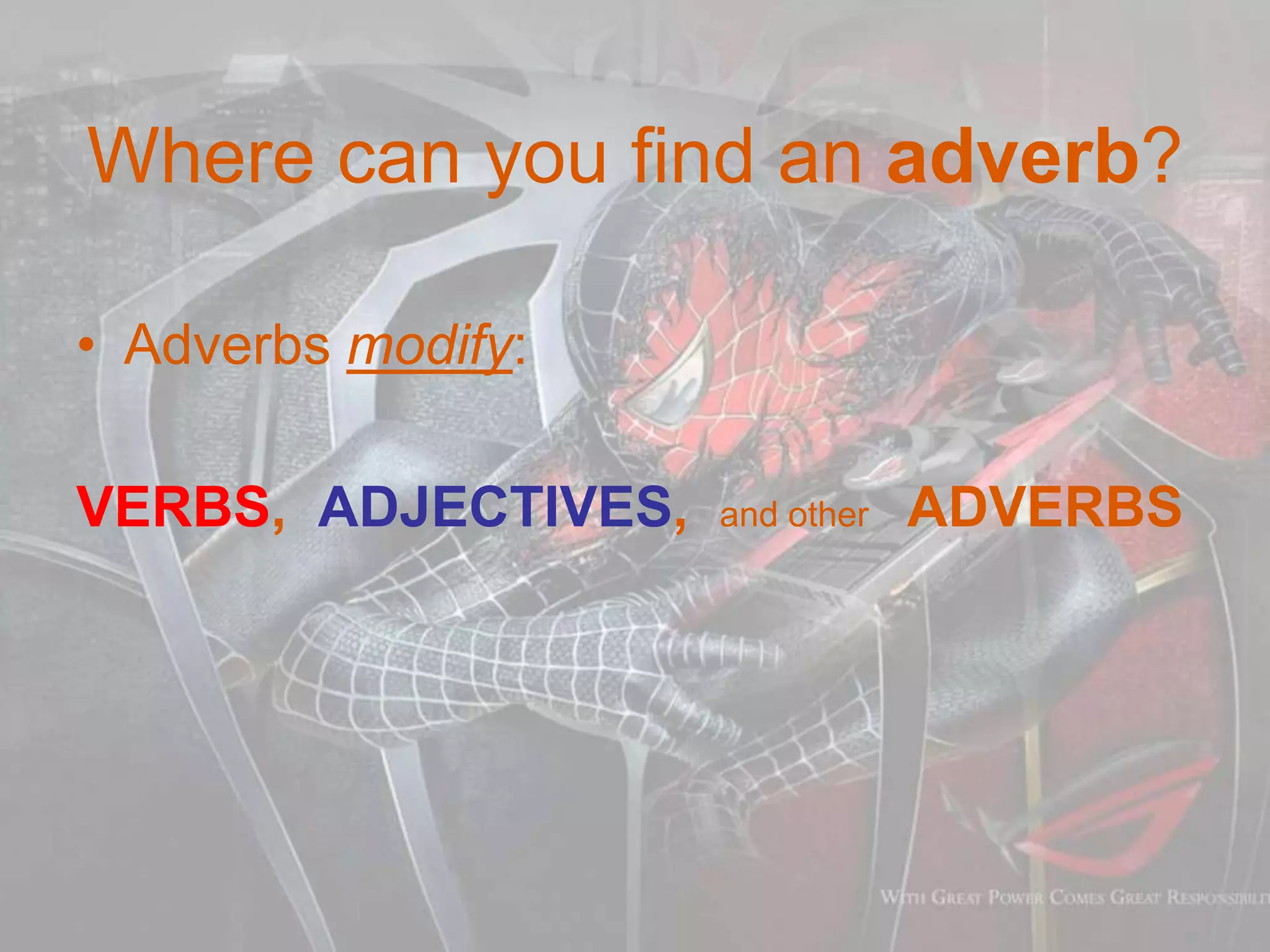 Where can you find an adverb?
• Adverbs modify:
VERBS, ADJECTIVES, and other ADVERBS
 