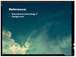 Reference:
• Educational technology 2
• Google.com
 