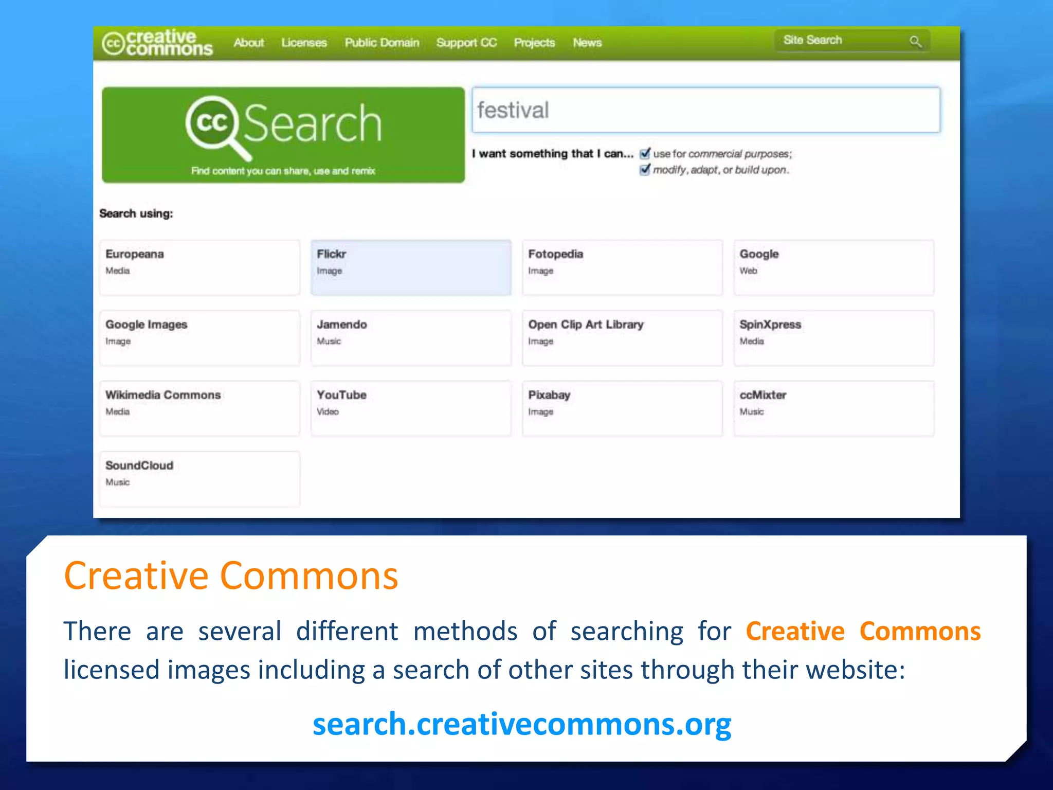 Creative Commons
There are several different methods of searching for Creative Commons
licensed images including a search of other sites through their website:
search.creativecommons.org
 