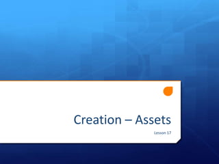 Creation – Assets
Lesson 17
 
