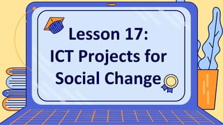 Lesson 17:
ICT Projects for
Social Change
 