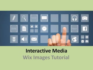 Interactive Media
Wix Images Tutorial
 