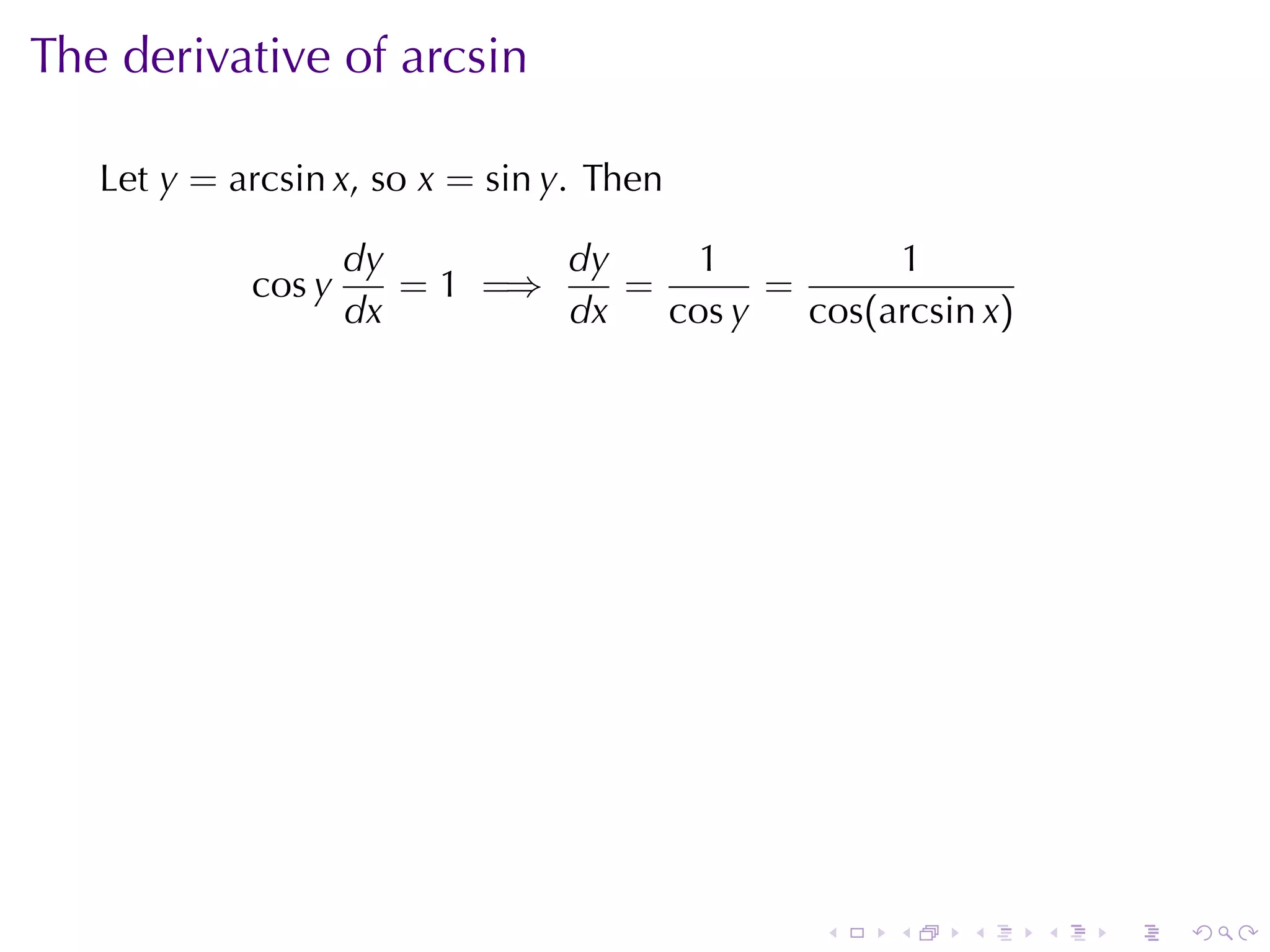 The	derivative	of	arcsin

   Let y = arcsin x, so x = sin y. Then

                    dy        dy     1          1
            cos y      = 1 =⇒    =       =
                    dx        dx   cos y   cos(arcsin x)




                                             .   .   .     .   .   .
 