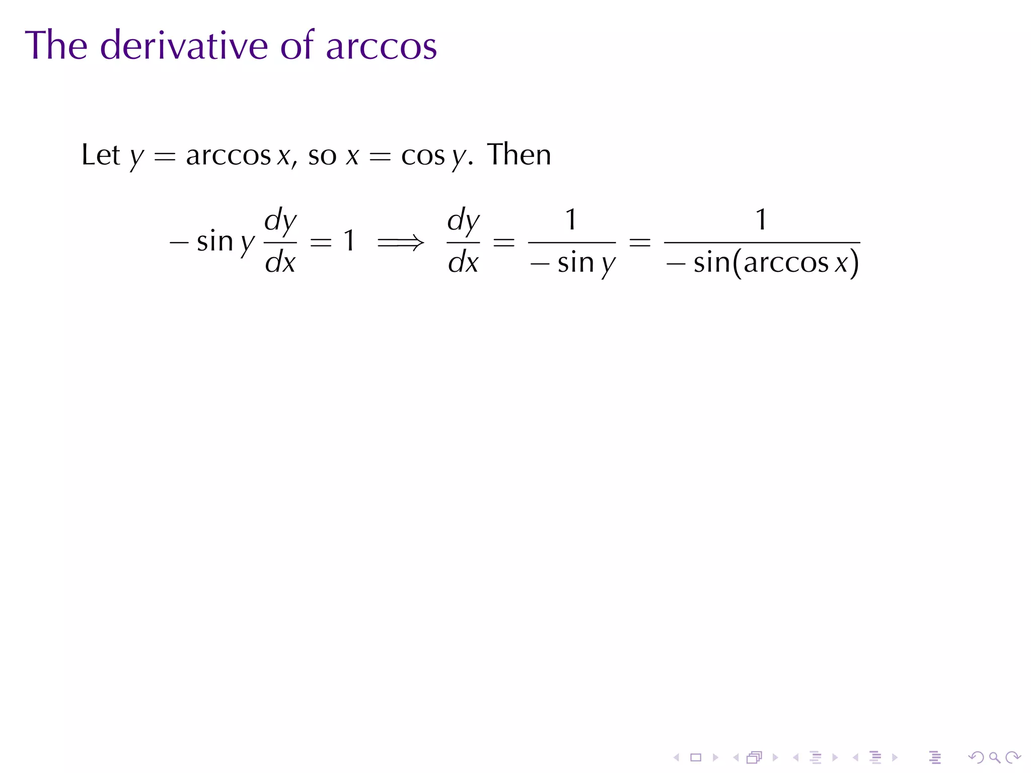 The	derivative	of	arccos

   Let y = arccos x, so x = cos y. Then

                   dy        dy      1             1
         − sin y      = 1 =⇒    =         =
                   dx        dx   − sin y   − sin(arccos x)




                                              .   .   .   .   .   .
 