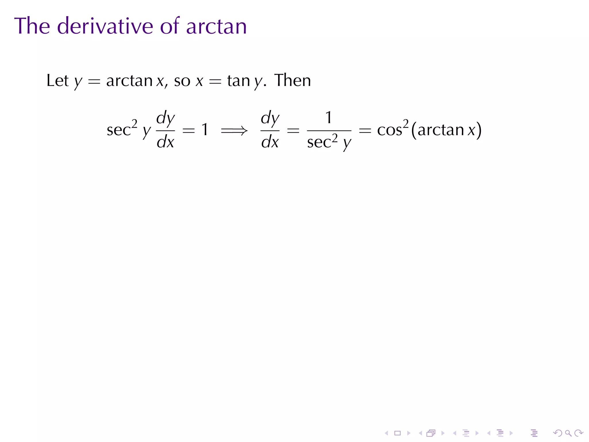 The	derivative	of	arctan

   Let y = arctan x, so x = tan y. Then

                    dy        dy     1
           sec2 y      = 1 =⇒    =        = cos2 (arctan x)
                    dx        dx   sec2 y




                                              .    .   .      .   .   .
 