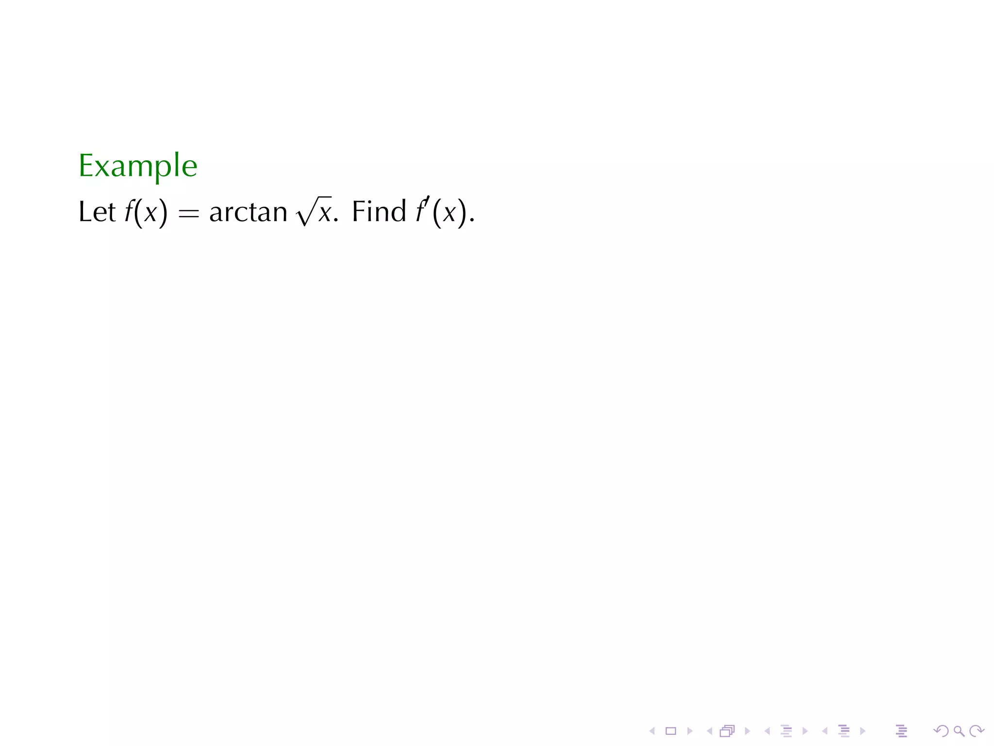 Example
                    √
Let f(x) = arctan       x. Find f′ (x).




                                          .   .   .   .   .   .
 