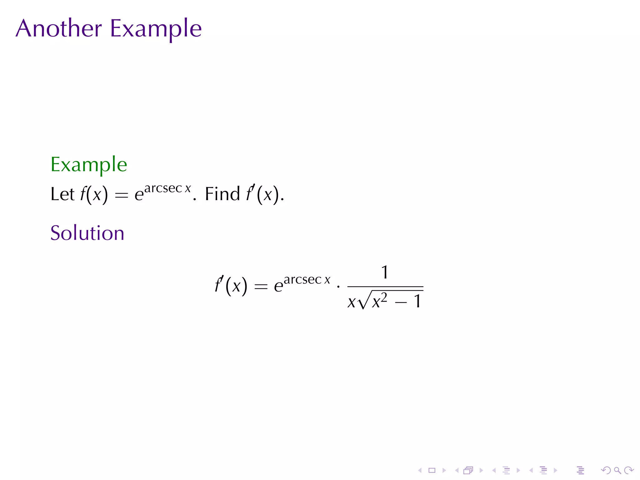 Another	Example




  Example
  Let f(x) = earcsec x . Find f′ (x).

  Solution
                                                 1
                          f′ (x) = earcsec x · √
                                              x x2 − 1




                                                    .    .   .   .   .   .
 