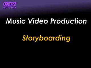Music Video Production
Storyboarding
 