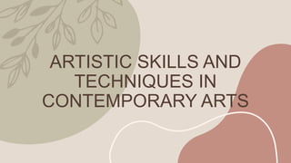 ARTISTIC SKILLS AND
TECHNIQUES IN
CONTEMPORARY ARTS
 
