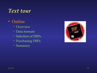 25/1/31 14
Text tour
• Outline
– Overview
– Data formats
– Selection of DSPs
– Purchasing DSPs
– Summary
 