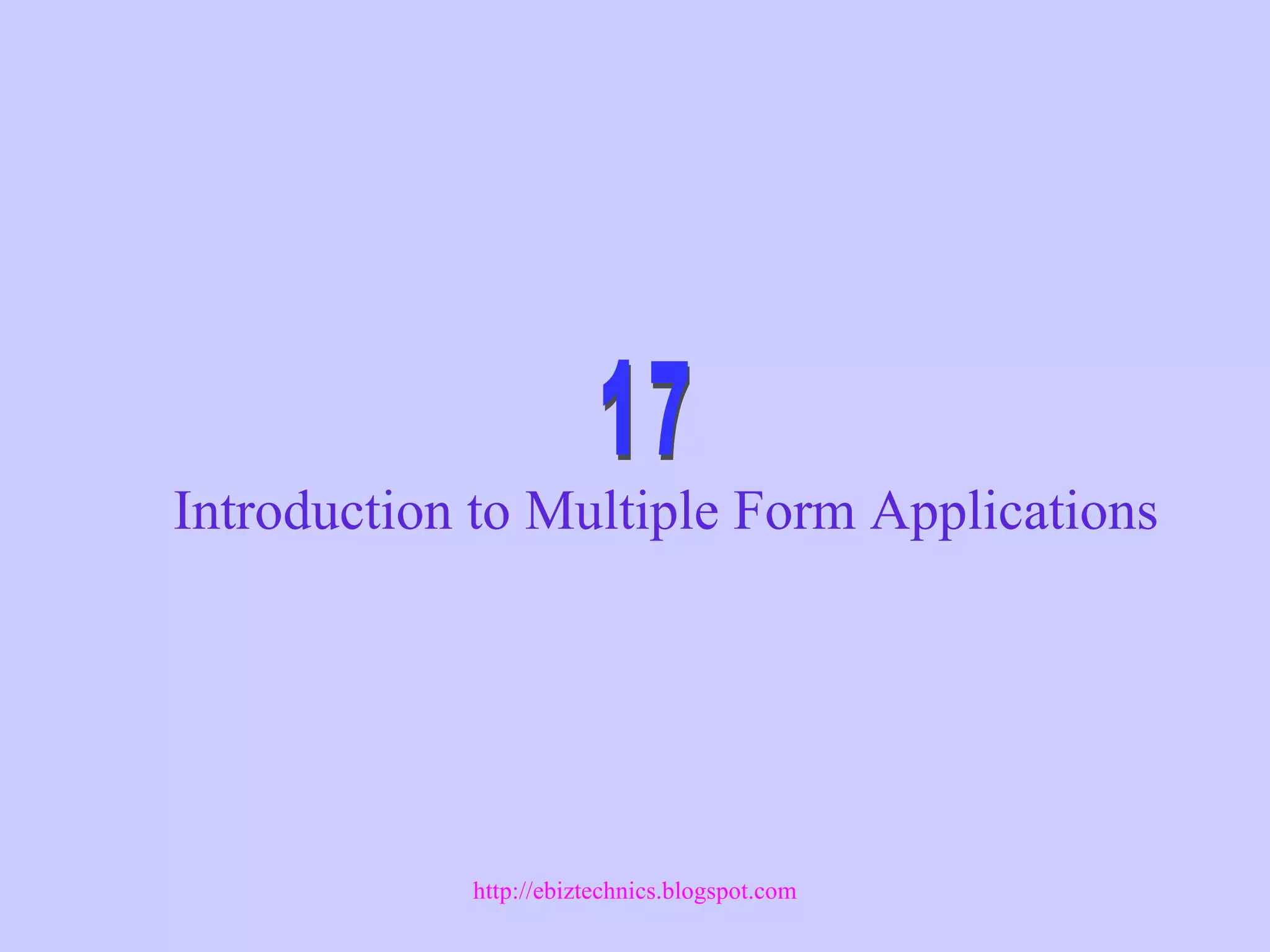 Introduction to Multiple Form Applications
http://ebiztechnics.blogspot.com
 