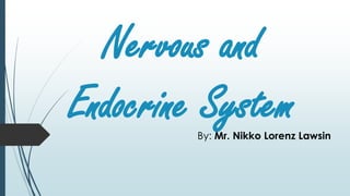 Nervous and
Endocrine SystemBy: Mr. Nikko Lorenz Lawsin
 
